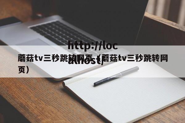 蘑菇tv三秒跳转网页(蘑菇tv三秒跳转网页)